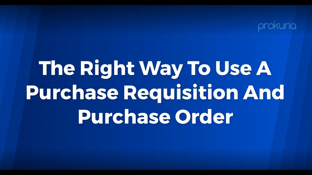 The Right Way To Use A Purchase Requisition And Purchase Order