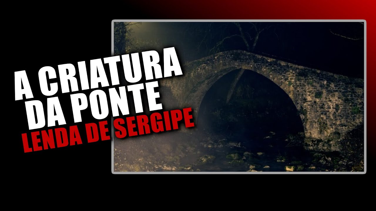 A CRIATURA DA PONTE: LENDA URBANA DE SERGIPE