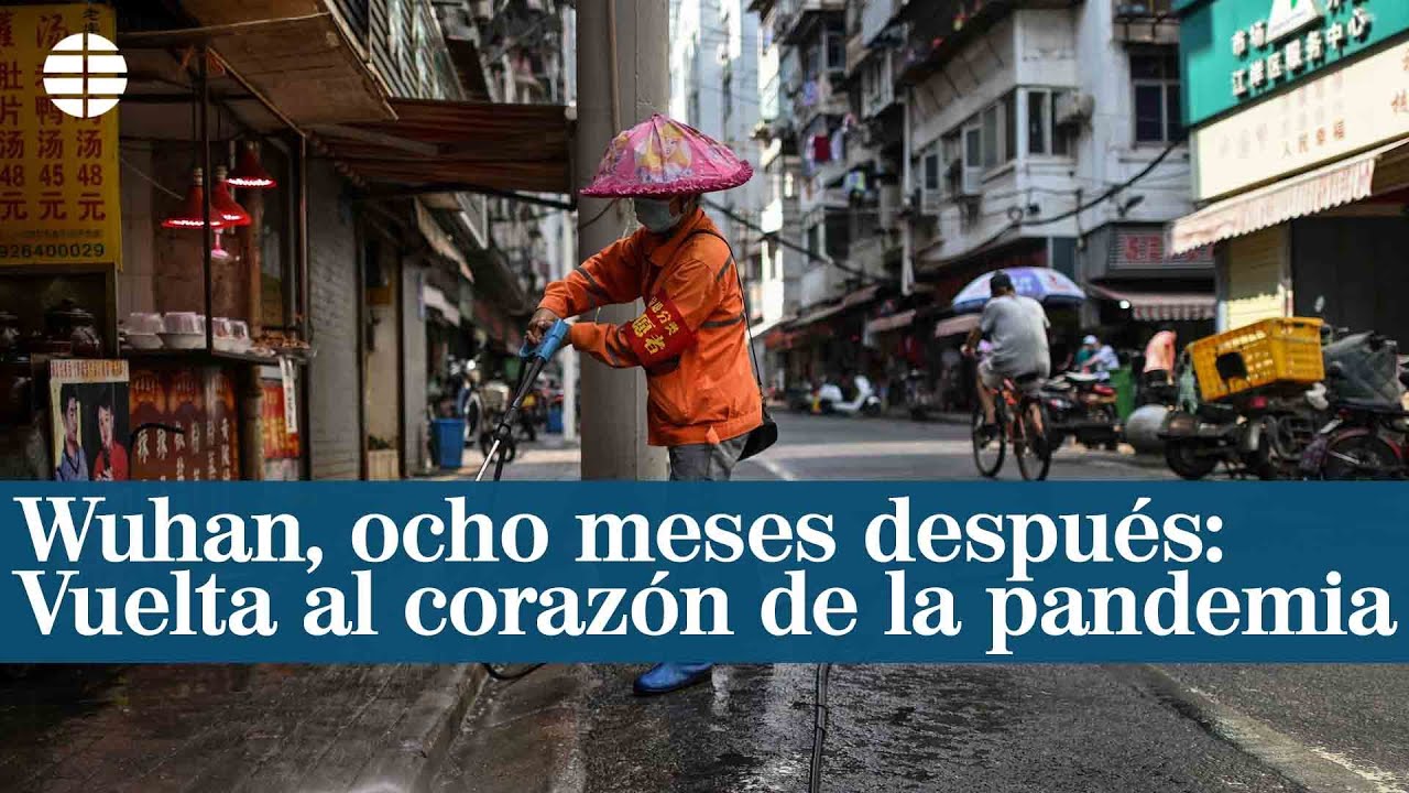 Wuhan, ocho meses después: Vuelta al corazón de la pandemia