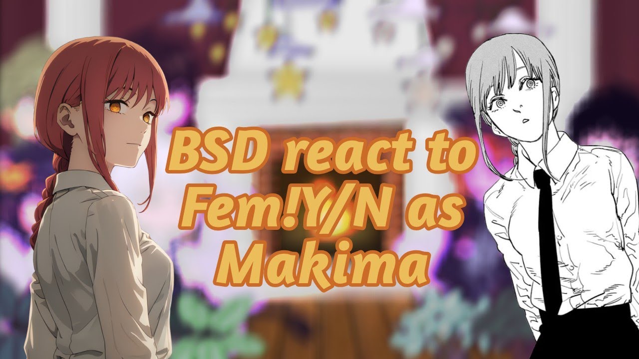 BSD react to Fem!Y/N as Makima|SPOILERS|BSD/CSM|GC|