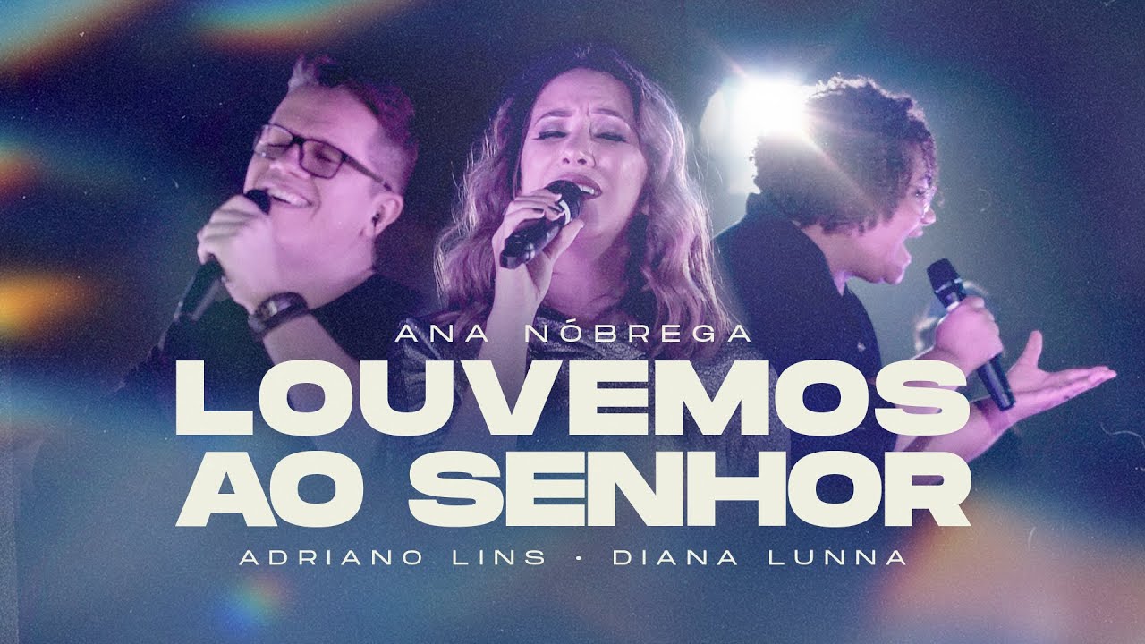 Ana Nóbrega feat. Diana Lunna, Adriano Lins - Louvemos Ao Senhor (Clipe Oficial)