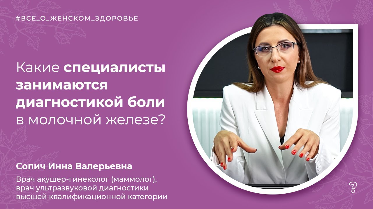 4.7. Какие специалисты занимаются диагностикой боли в молочной железе? (Сопич И. В.)