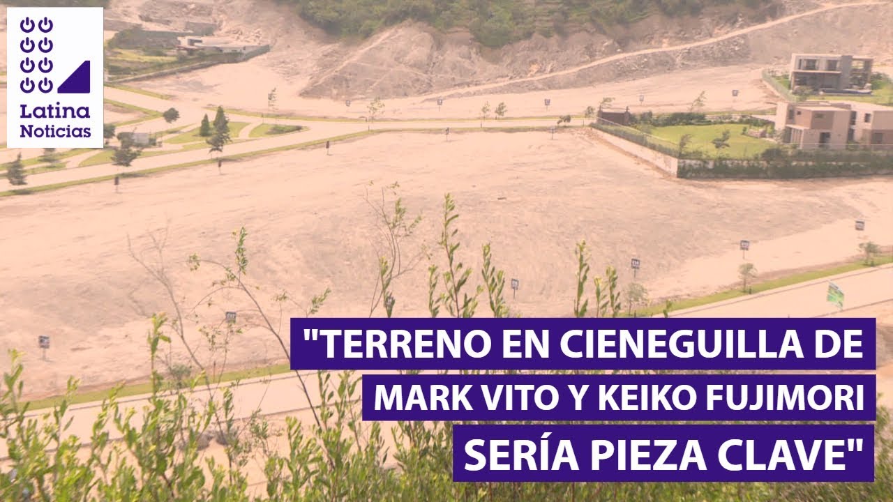 Terreno de Keiko Fujimori y Mark Vito Villanella fue transferido a socio de Joaquín Ramírez