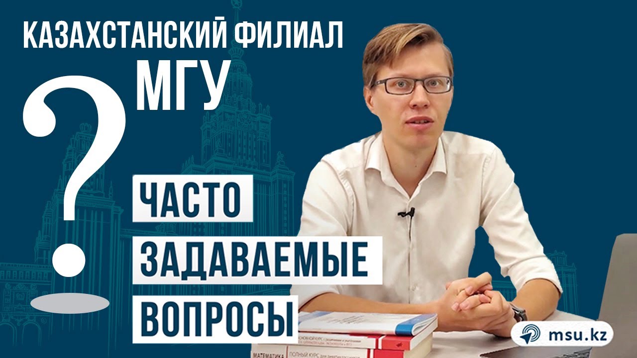 Ответы на часто задаваемые вопросы про Казахстанский филиал МГУ