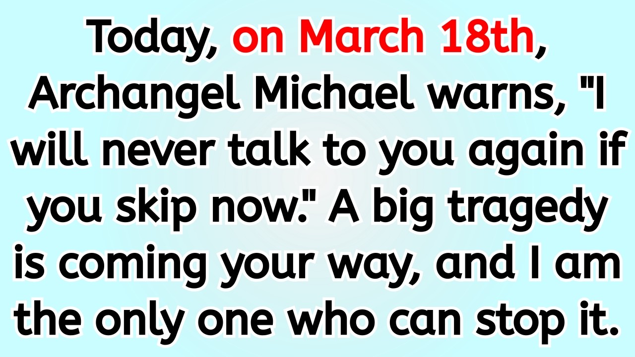 🔴 Today, on March 18th, Archangel Michael warns, 