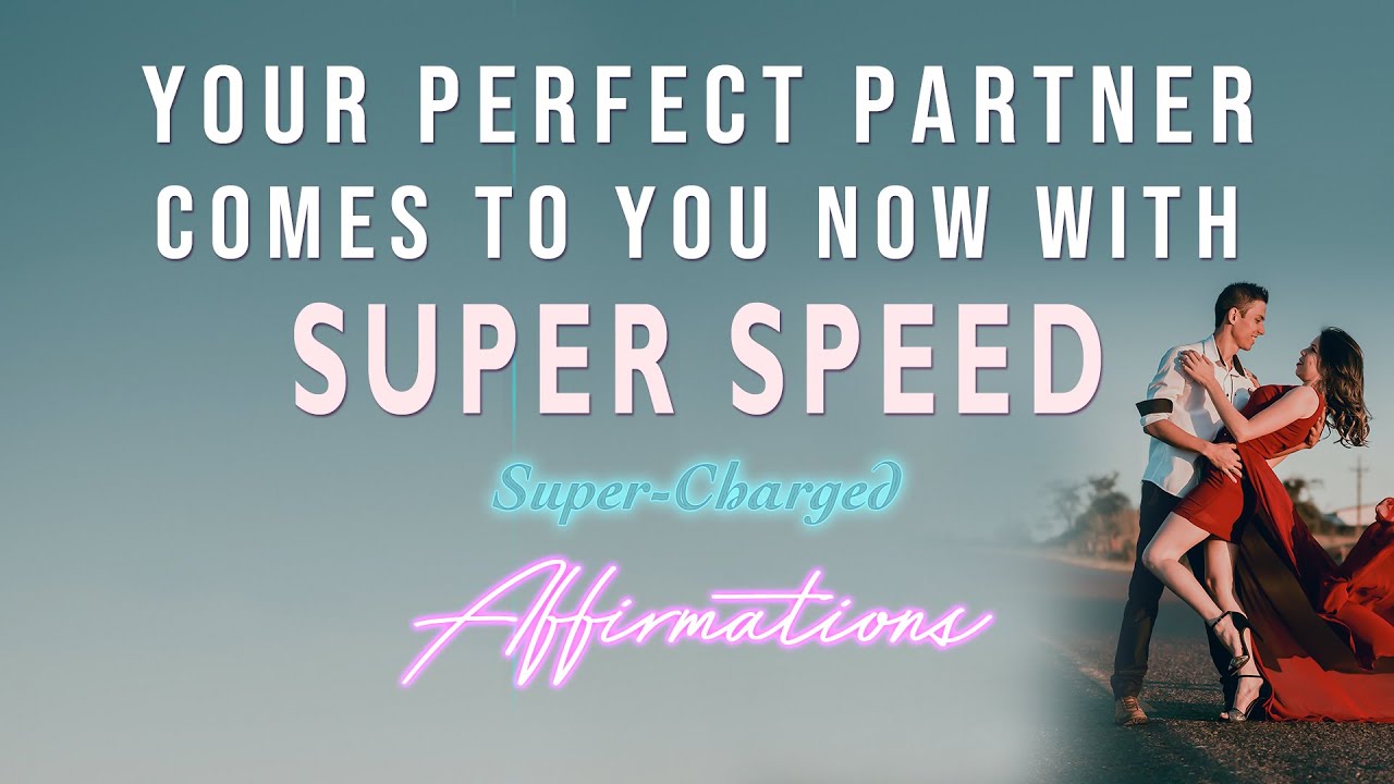 Your Perfect Partner Comes to You With Super Speed - Super-Charged Affirmations