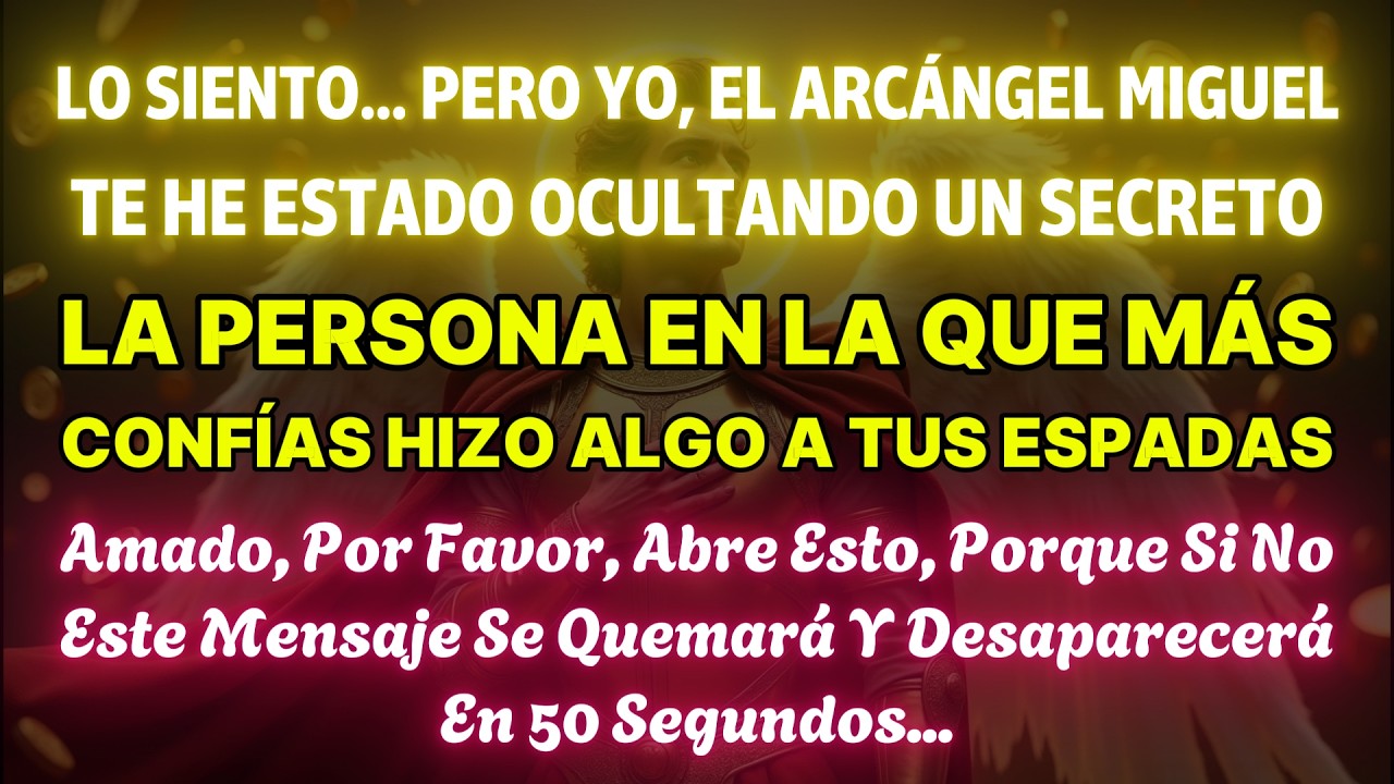 LO SIENTO… YO, EL ARCÁNGEL MIGUEL, HE ESTADO OCULTANDO UN SECRETO DE TI. HOY LO ESTÁS VIENDO.