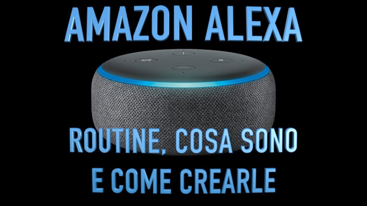 AMAZON ALEXA, ROUTINE, COSA SONO E COME SI CREANO ITA
