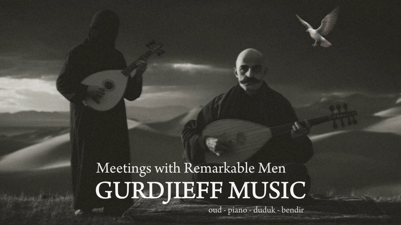 Psychedelic Dervish & Gurdjieff - Meetings with Remarkable Men #SpiritualMusic #OudMusic #Gurdjieff