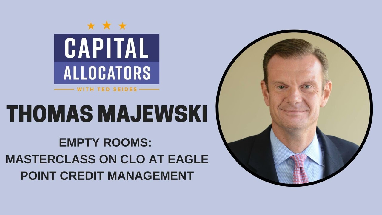 Thomas Majewski – Empty Rooms:  Masterclass on CLOs at Eagle Point Credit Management (Capital...