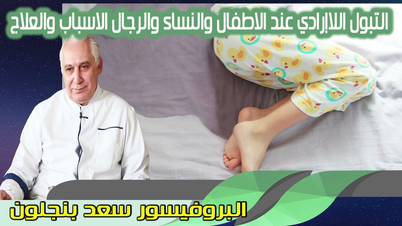 التبول اللاإرادي عند الاطفال والنساء والرجال الاسباب والعلاج البروفيسور سعد بنجلون