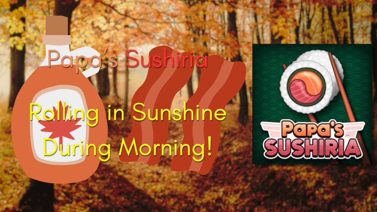 Papa's Sushiria| Rolling in Sunrise During Morning!