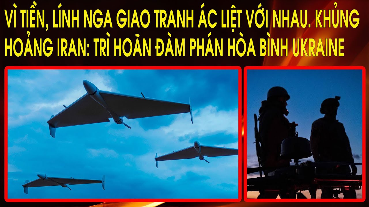 Vì tiền, lính Nga giao tranh ác liệt với nhau. Khủng hoảng Iran: Trì hoãn đàm phán hòa bình Ukraine