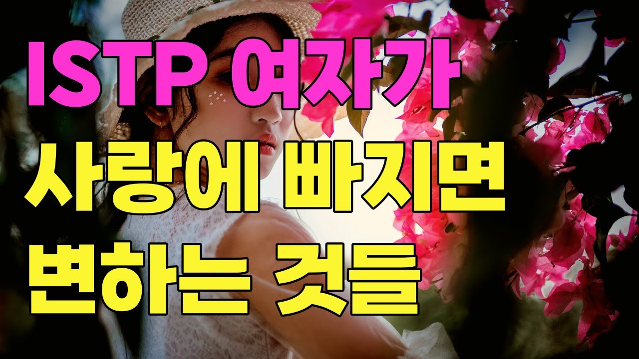 ISTP 여자가 사랑에 빠지면 변하는 것들(잇팁 여자 연애특징, 본인만의 이상형, ISTP여자가 연애할때 설레는 포인트, 호감있는 사람에게 직진하는 이유)