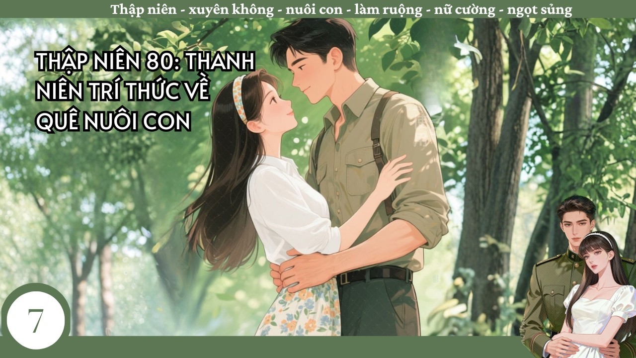 (7) Thập Niên 80: Thanh Niên Trí Thức Về Quê Nuôi Con, gần tới hồi kết, gia đình êm ấm nhẹ nhàng