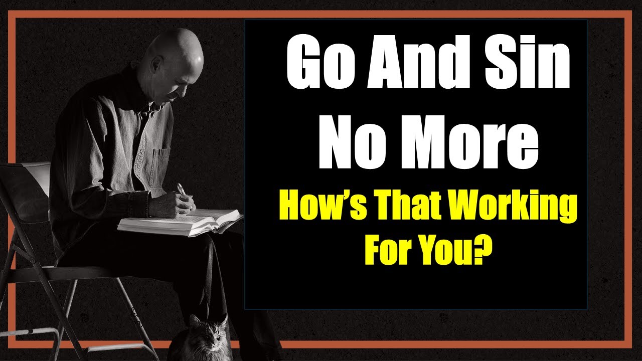 Go And Sin No More. How's That Working For You?