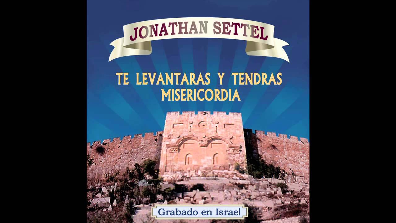 Canto de Mois&eacute;s - Jonathan Settel  - Te Levantaras y Tendras Misericordia