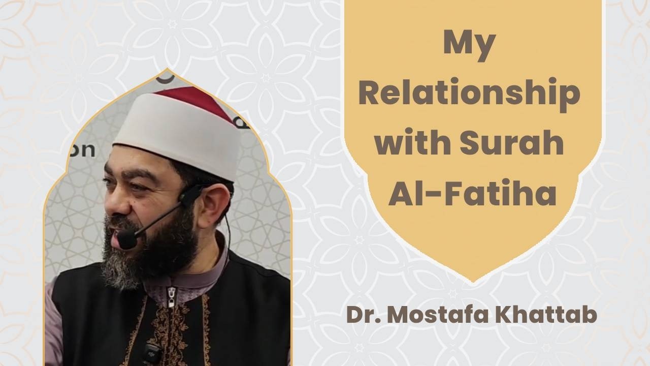 My relationship with Surah Al-Fatiha, Dr. Mostafa Khattab