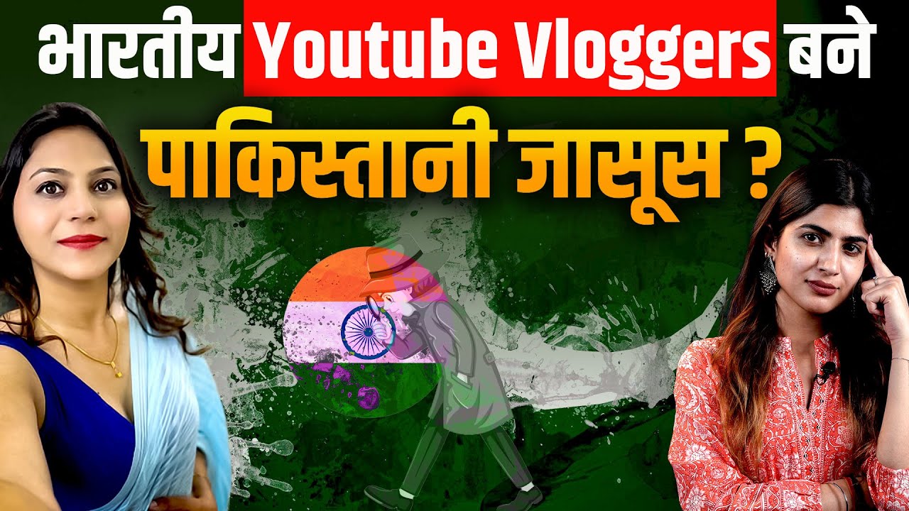 भारतीय Youtube Vloggers बने Pakistani जासूस? | Jyoti Malhotra | Yatri Doctor | Abhishek Malhan