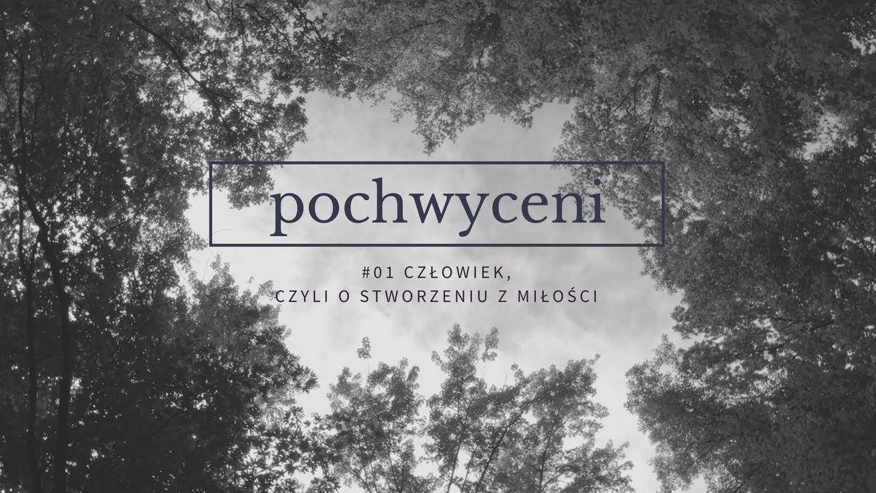 Pochwyceni [#01] Człowiek, czyli o stworzeniu z miłości