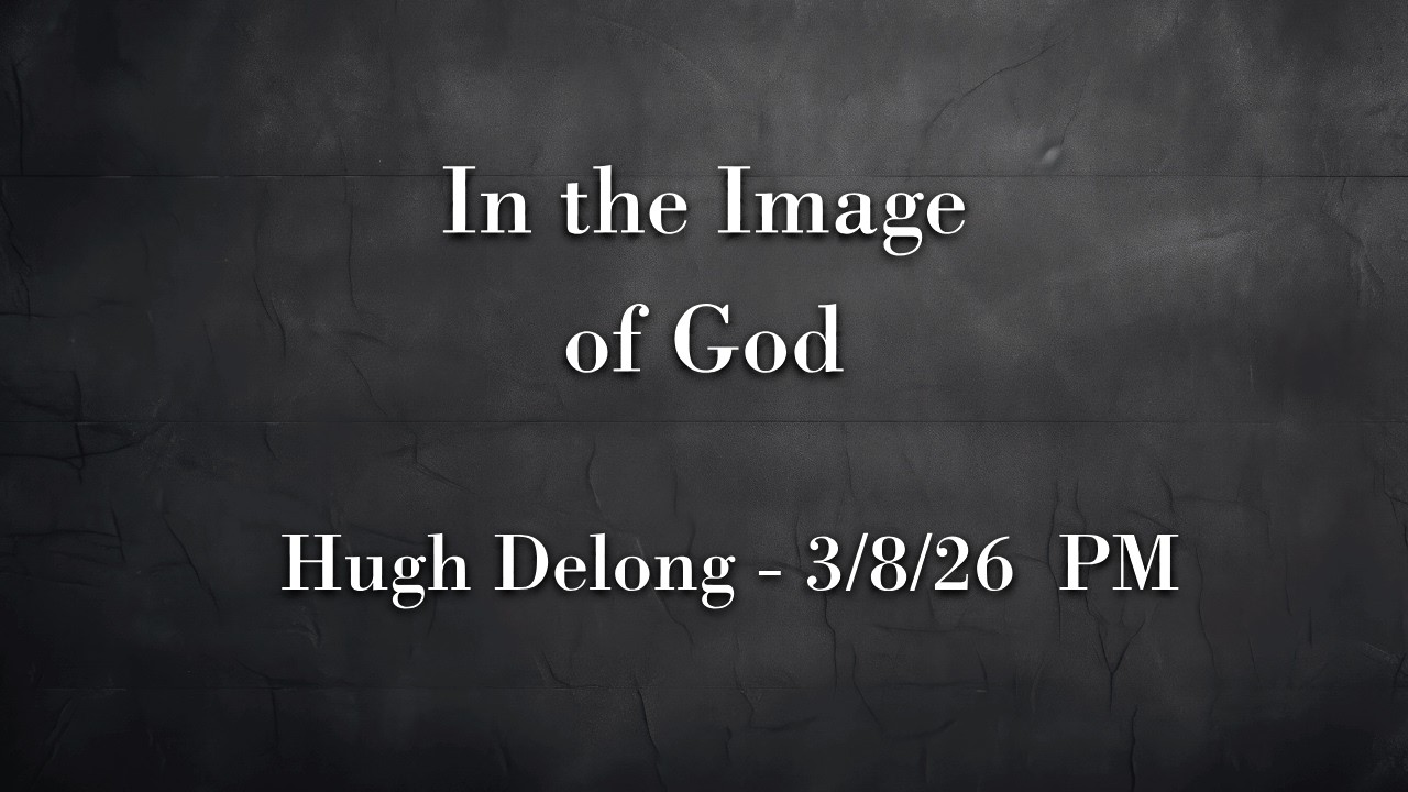 The Image of God - Hugh Delong - 3/8/26 PM