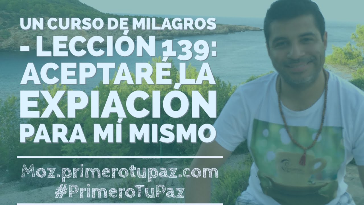 Un Curso de Milagros - Lección 139: Aceptaré la Expiación para mí mismo