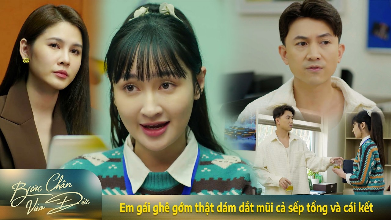 Bước chân vào đời | Em gái ghê gớm thật dám dắt mũi cả sếp tổng và cái kết