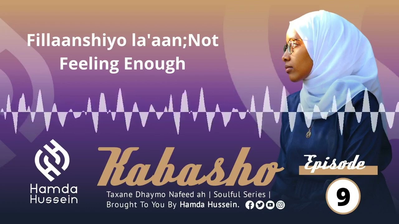 Episode 9: Fillaanshiyo La'aan |Not Feeling Enough|Kabasho|