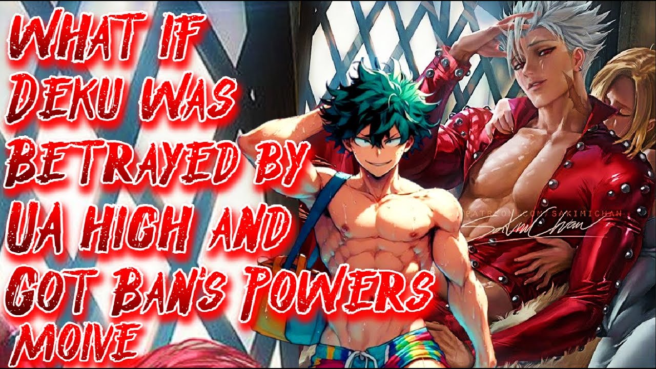 What if Deku was Betrayed by UA high and got Ban's Powers | Movie | Au.@ancalagonintheblack