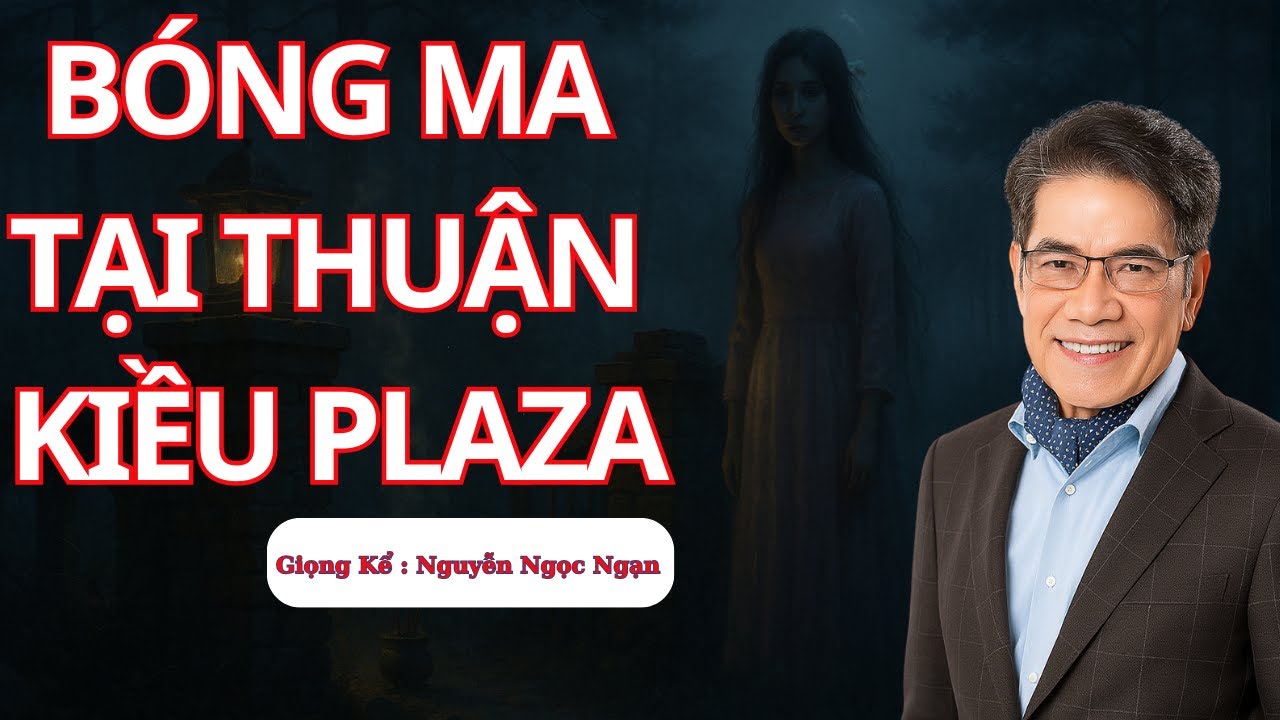 Hồn Ma Mắc Kẹt Trong Chung Cư Thuận Kiều  Plaza - Truyện Ma Nguyễn Ngọc Ngạn