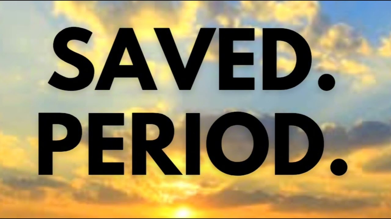 SAVED. PERIOD.