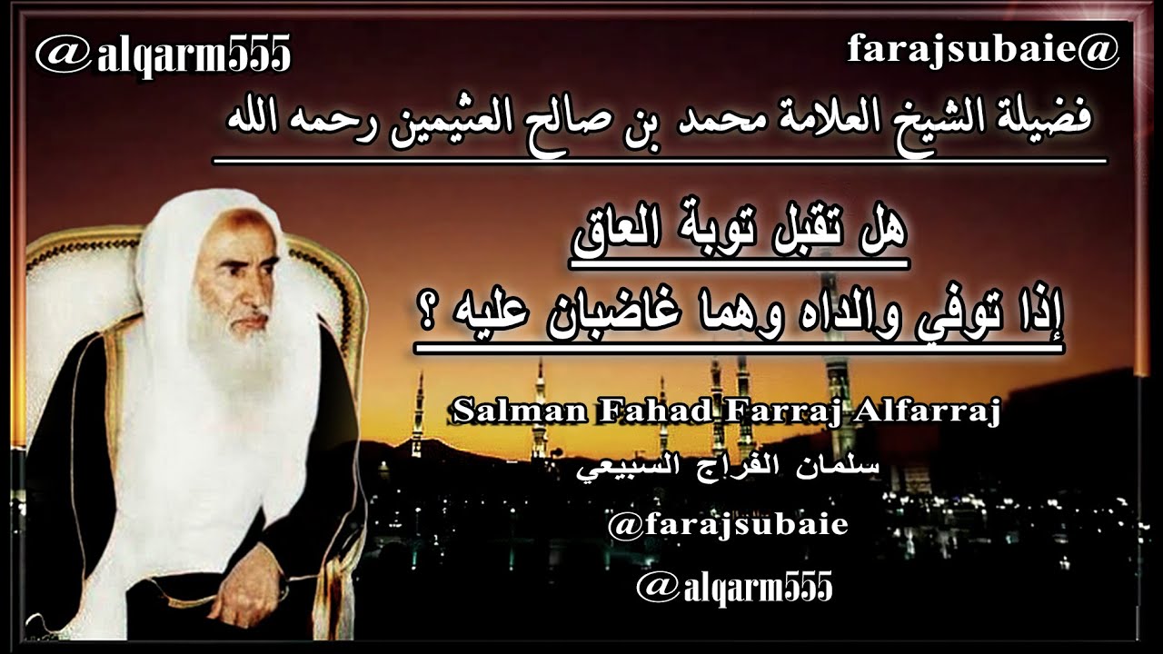 هل تقبل توبة العاق إذا توفي والداه وهما غاضبان عليه ؟ ، الشيخ محمد بن عثيمين رحمه الله