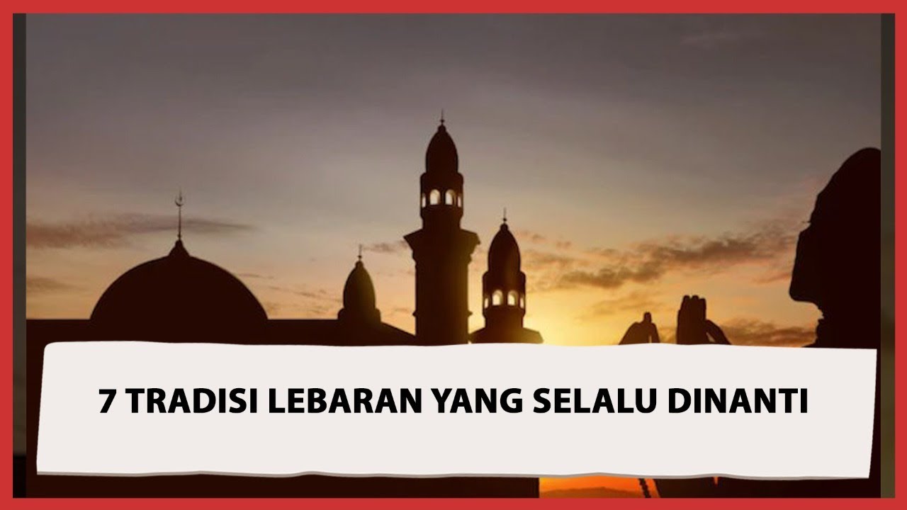 7 Tradisi Lebaran di Indonesia, Meriah dan Selalu Dinanti