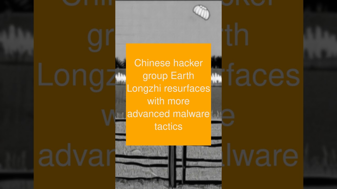 Chinese hacker group Earth Longzhi resurfaces with more advanced malware tactics