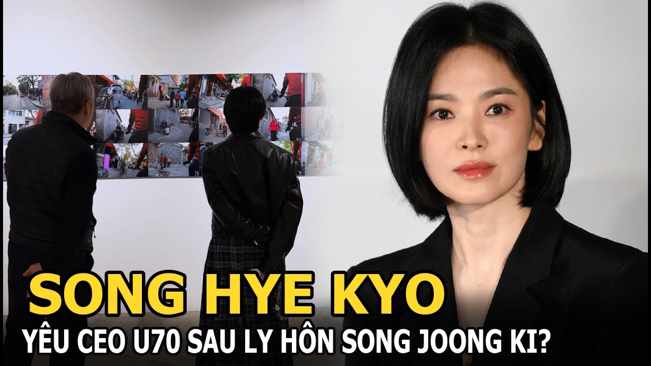 Song Hye Kyo yêu CEO U70 sau ly hôn Song Joong Ki?