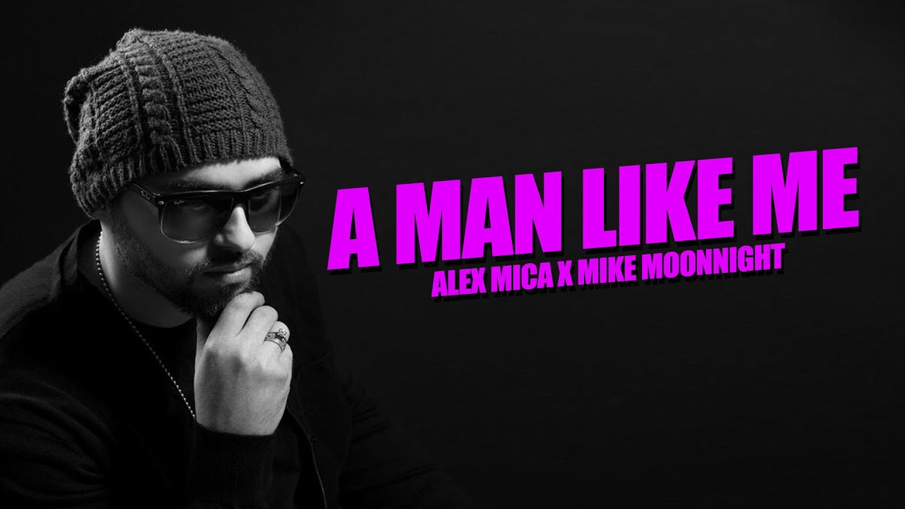 Alex Mica x Mike Moonnight - A Man Like Me