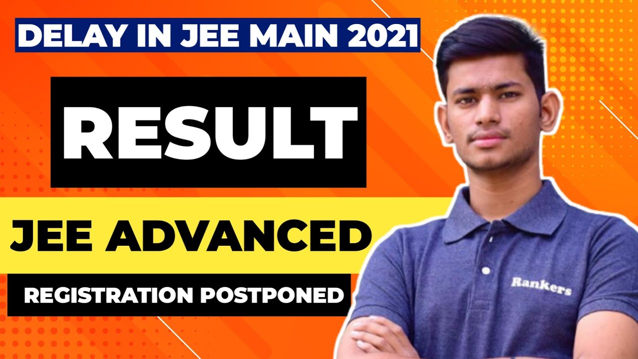 Delay in JEE Main 2021 Result - JEE Advanced Registration Postponed - Saurabh Maurya