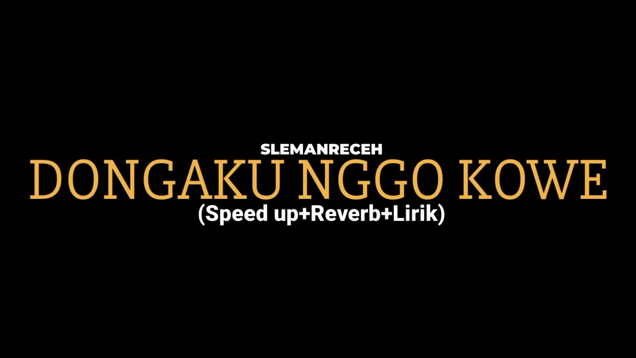 DONGAKU NGGO KOWE-SLEMANRECEH (Speed up+Reverb+Lirik) Viral Tiktok