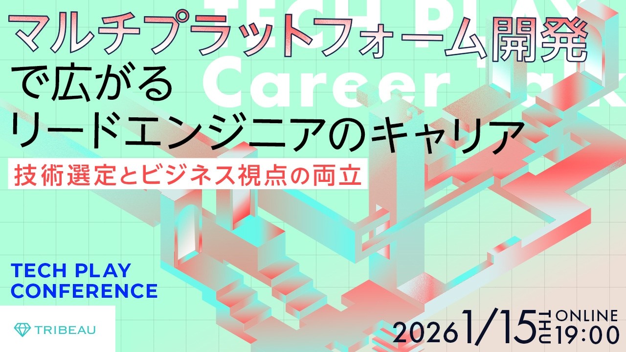 マルチプラットフォーム開発で広がるリードエンジニアのキャリア ― 技術選定とビジネス視点の両立