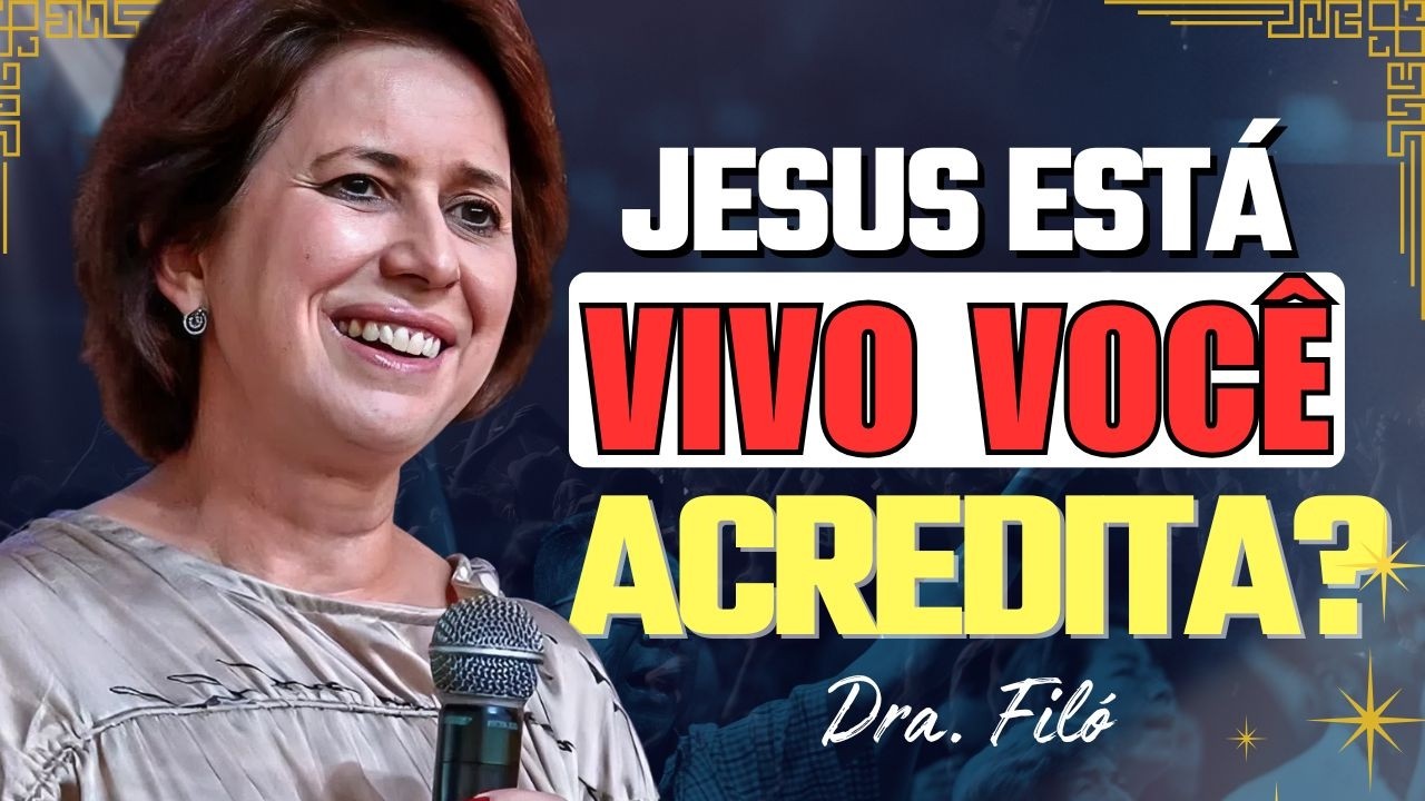 Jesus Está Vivo… Mas Por Que Nossa Fé Está Morta? | Dra. Filó