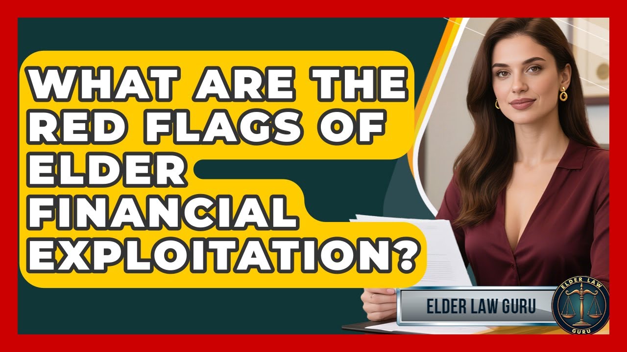 What Are The Red Flags Of Elder Financial Exploitation? - Elder Law Guru