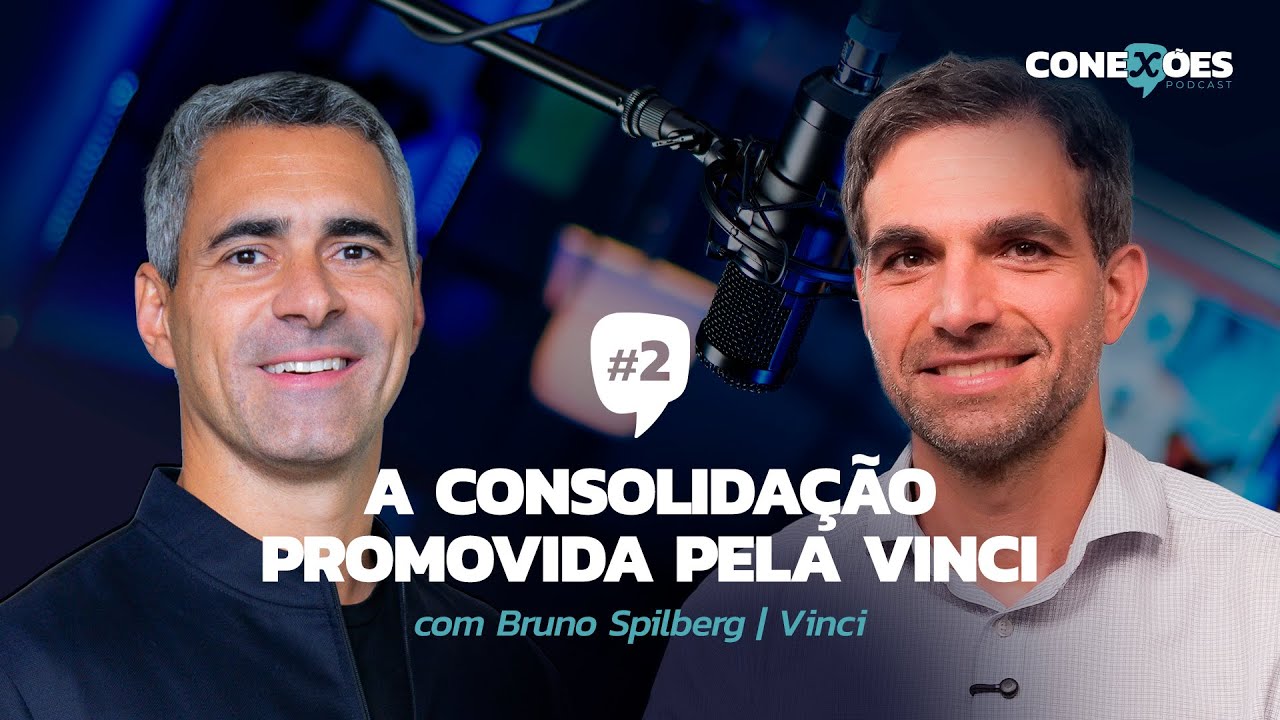A CONSOLIDAÇÃO PROMOVIDA PELA VINCI | CONEXÕES #02