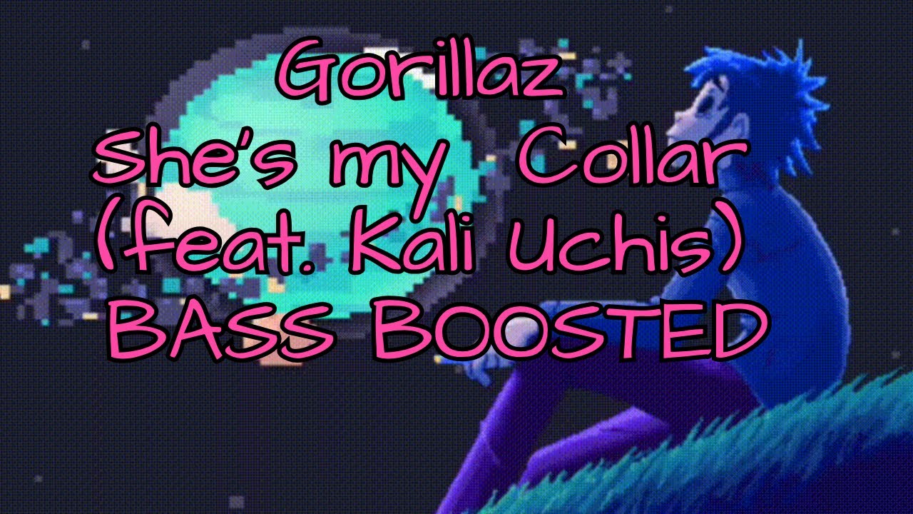 Gorillaz - She's My Collar (feat. Kali Uchis) [BASS BOOSTED] | Humanz