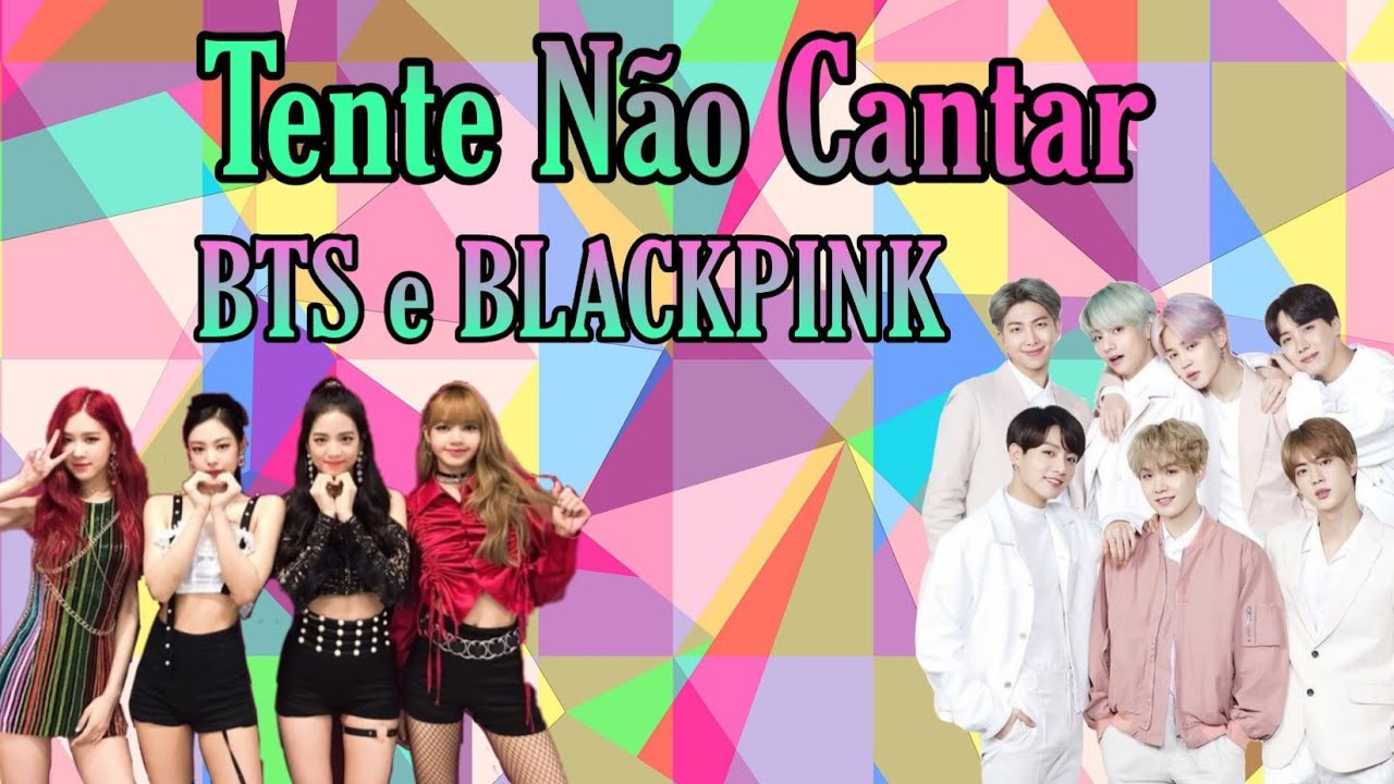 Tente N&atilde;o Cantar BTS e BLACKPINK