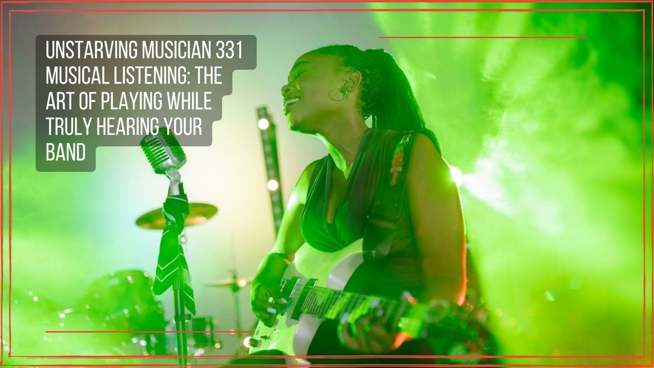 331 Musical Listening: The Art of Playing While Truly Hearing Your Band