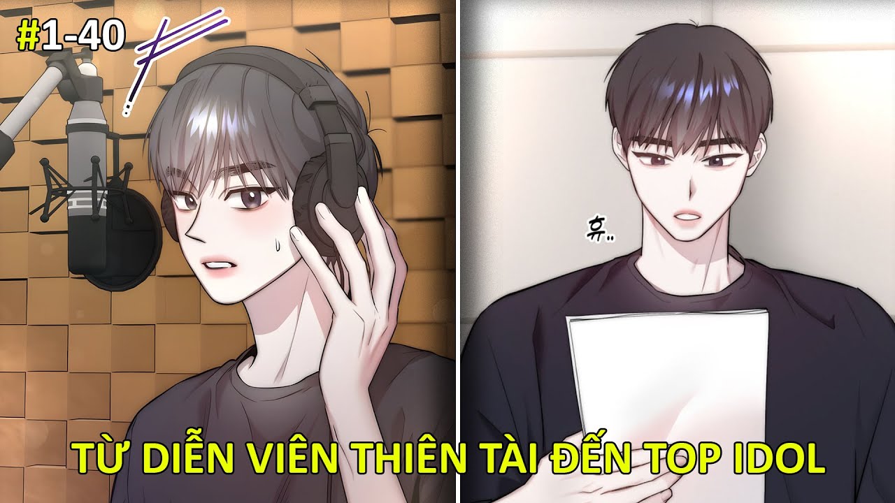 C1-40| Từ Diễn Viên Thiên Tài Dến Top Idol | Review truyện