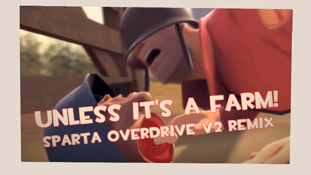 {Team Fortress 2} Unless it's a Farm! [Sparta Overdrive V2 Remix]
