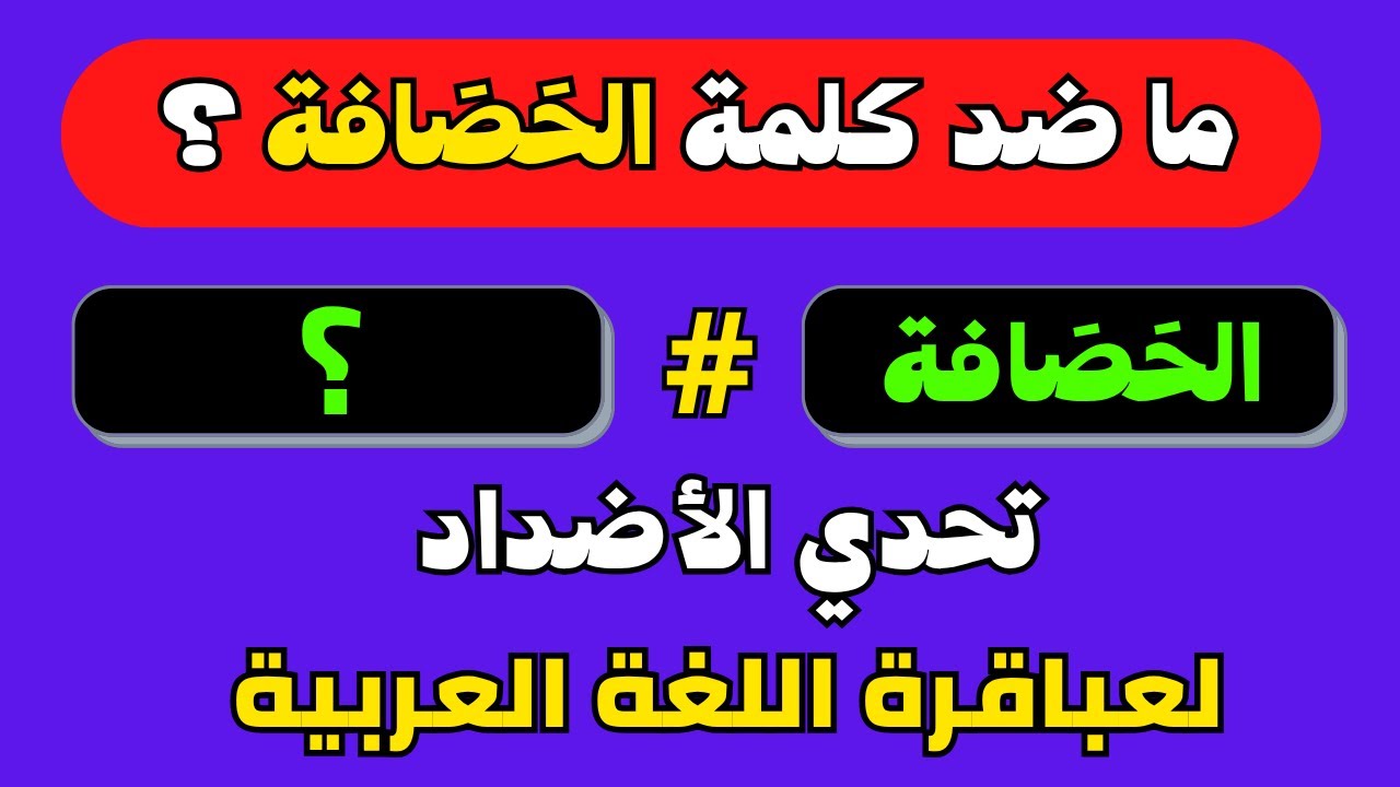 تحدي الأضداد وعكس الكلمات في اللغة العربية!! اختبر معرفتك بعكس الكلمات العربية