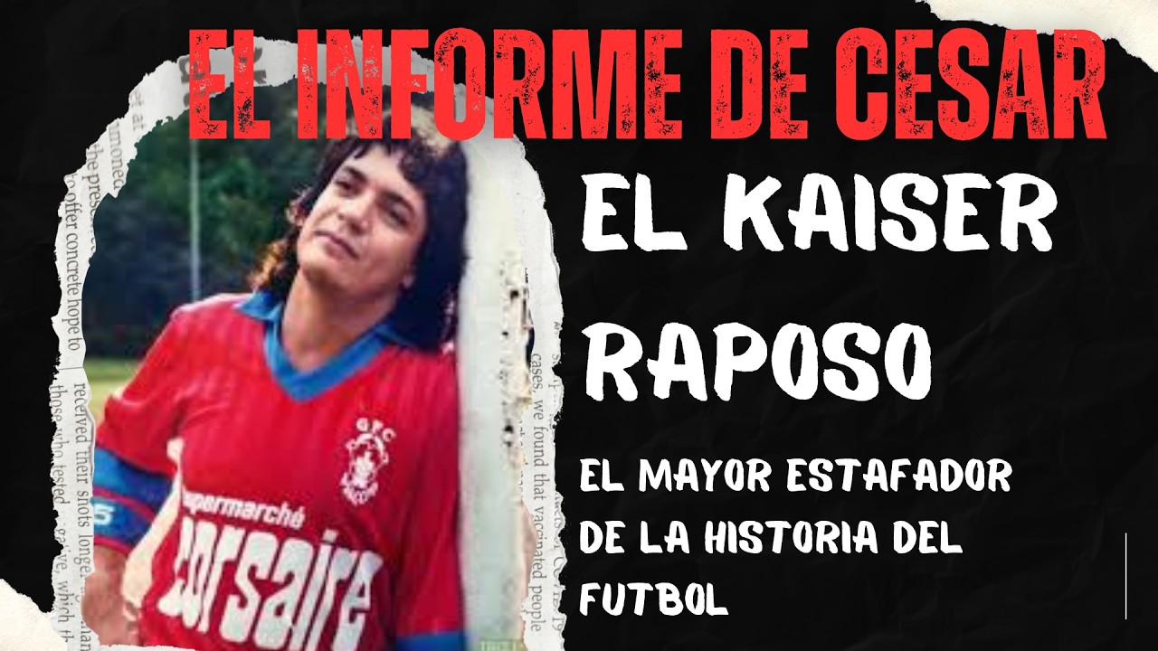 El MAYOR ESTAFADOR de la historia del futbol, el Kaiser Raposo - El informe de Cesar