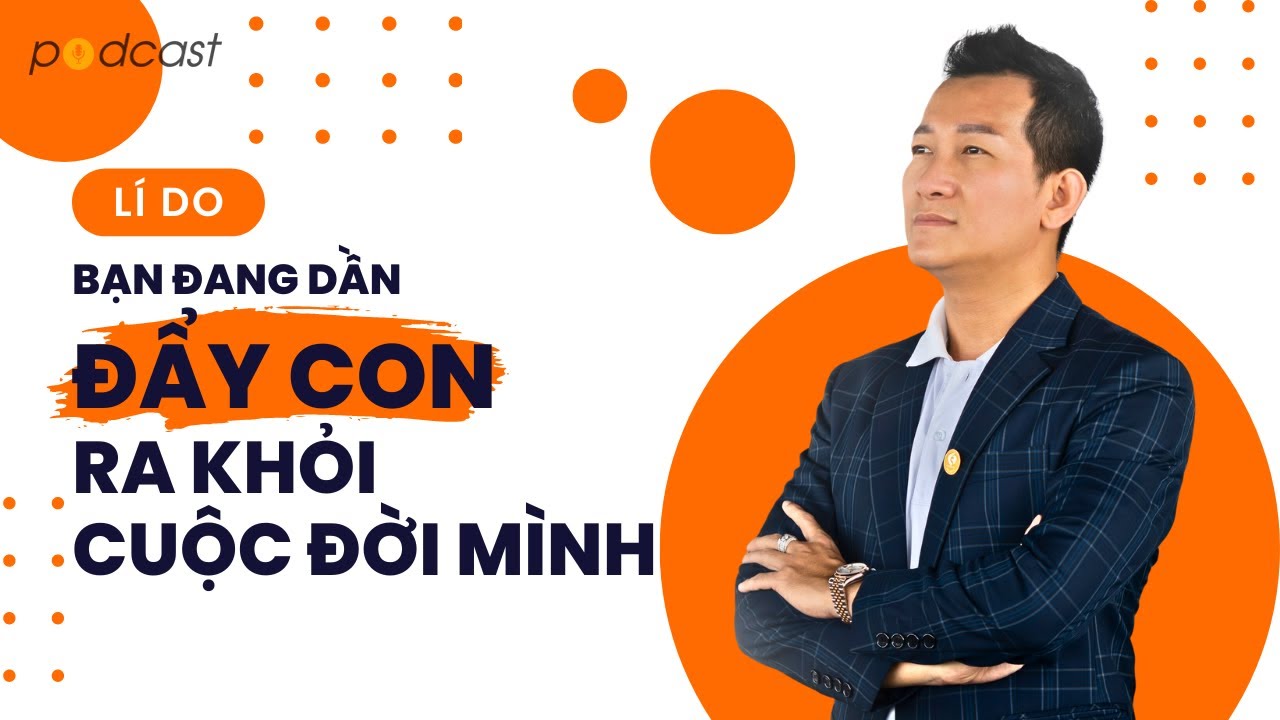 Lý Do Bạn Đang Dần Đẩy Con Ra Khỏi Cuộc Đời Mình | Podcast | Trần Quốc Phúc